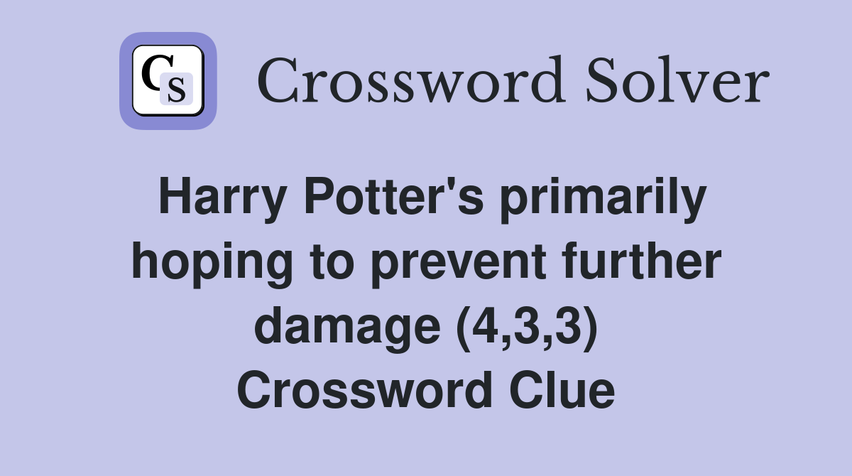 Harry Potter's primarily hoping to prevent further damage (4,3,3) Crossword Clue