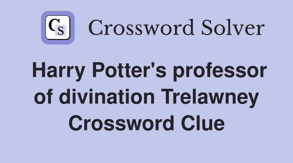 Harry Potter's professor of divination Trelawney Crossword Clue