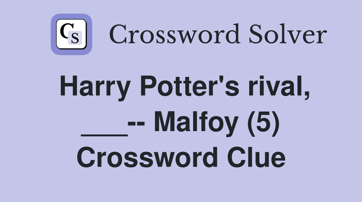 Harry Potter's rival, ___-- Malfoy (5) Crossword Clue