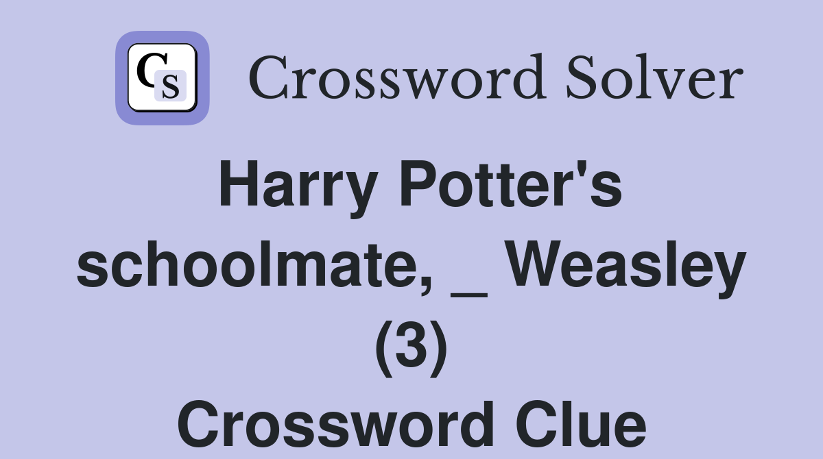 Harry Potter's schoolmate, _ Weasley (3) Crossword Clue