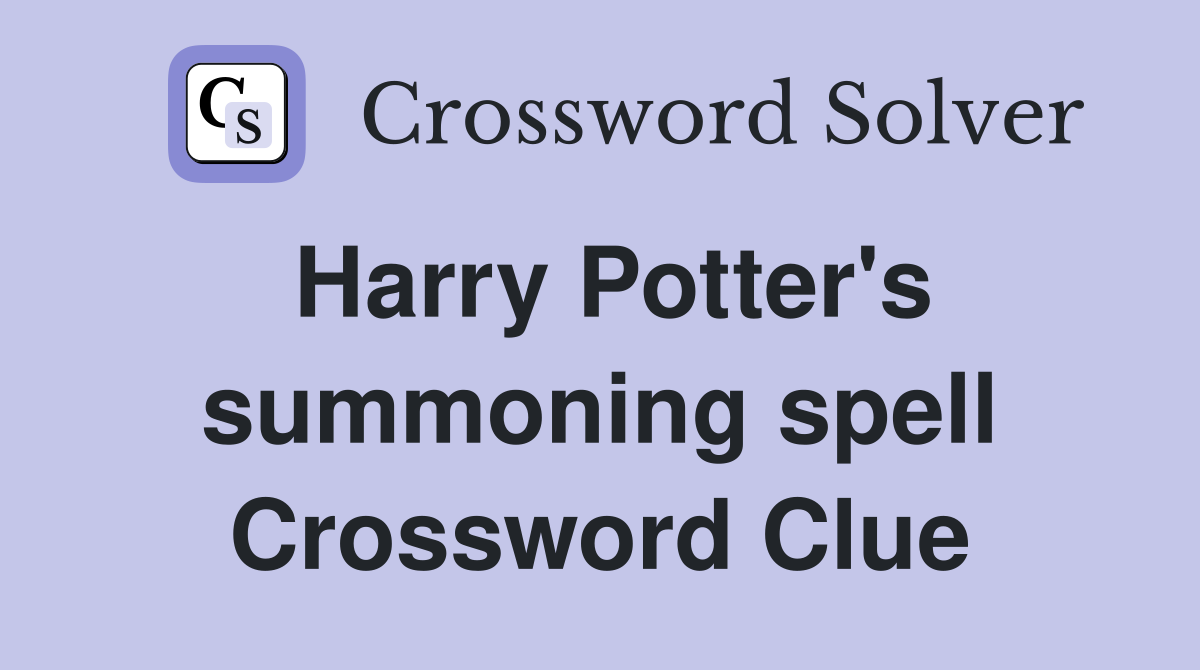 Harry Potter's summoning spell Crossword Clue