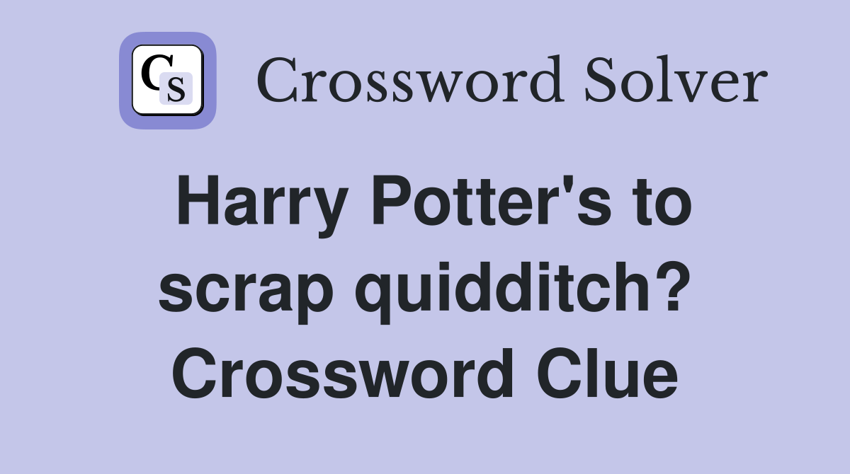 Harry Potter's to scrap quidditch? Crossword Clue
