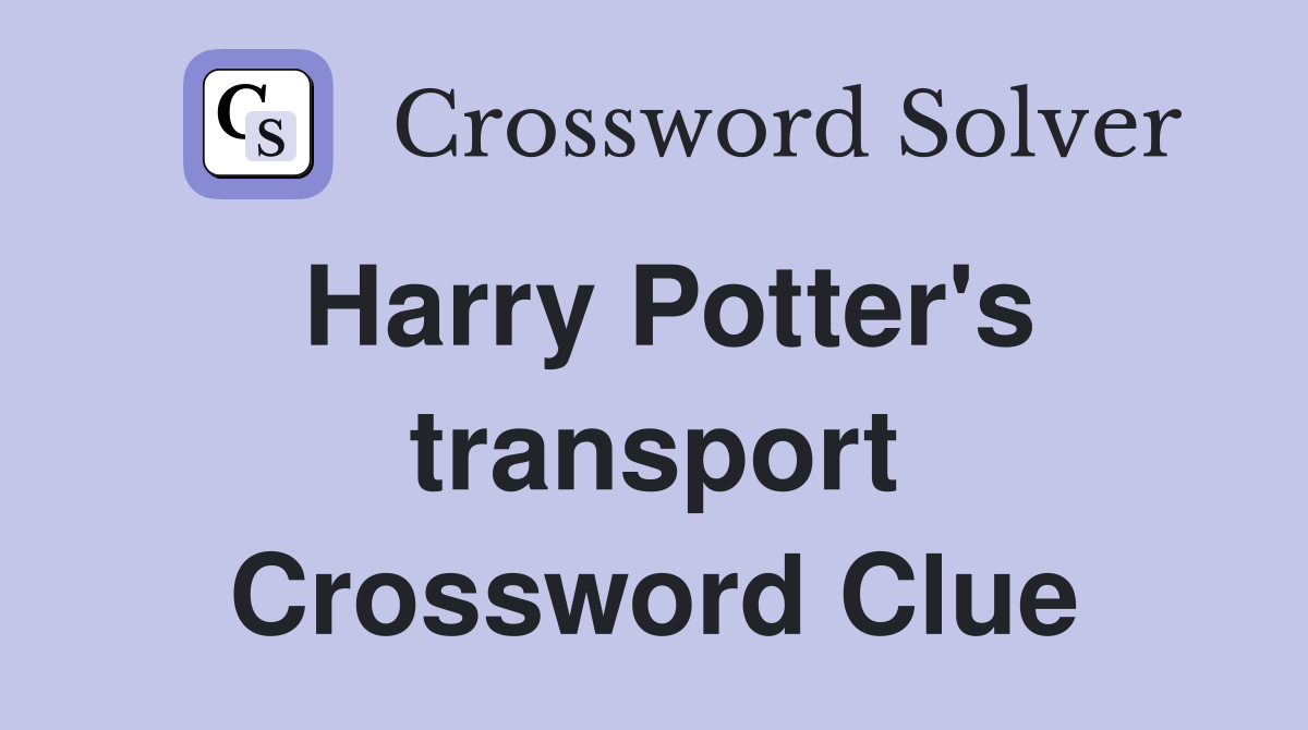 Harry Potter's transport Crossword Clue
