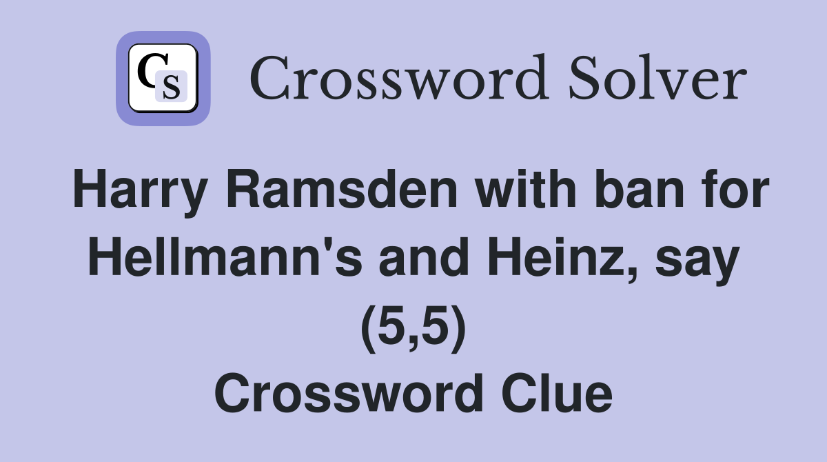 Harry Ramsden with ban for Hellmann's and Heinz, say (5,5) Crossword Clue
