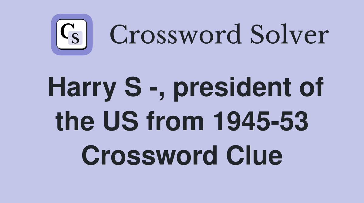 Harry S -, president of the US from 1945-53 Crossword Clue