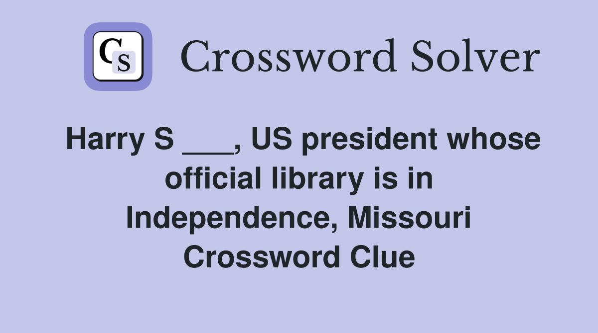 Harry S ___, US president whose official library is in Independence, Missouri Crossword Clue