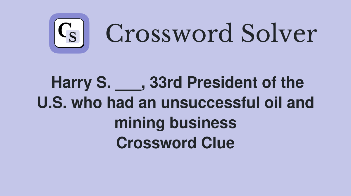 Harry S. ___, 33rd President of the U.S. who had an unsuccessful oil and mining business Crossword Clue