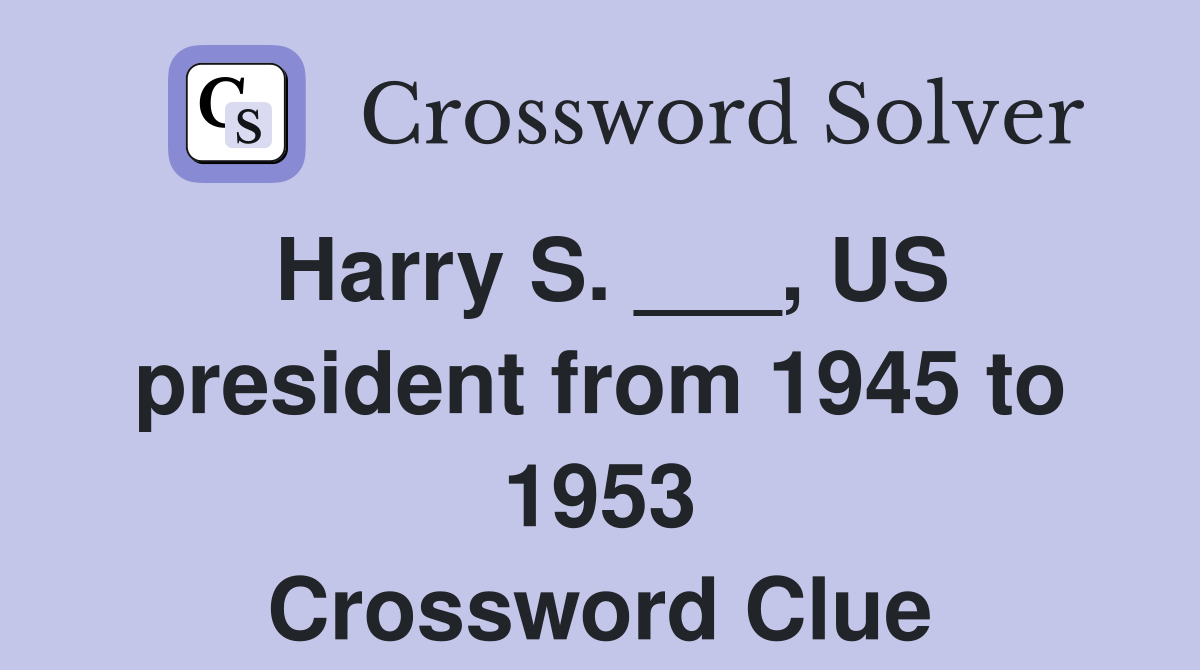 Harry S. ___, US president from 1945 to 1953 Crossword Clue