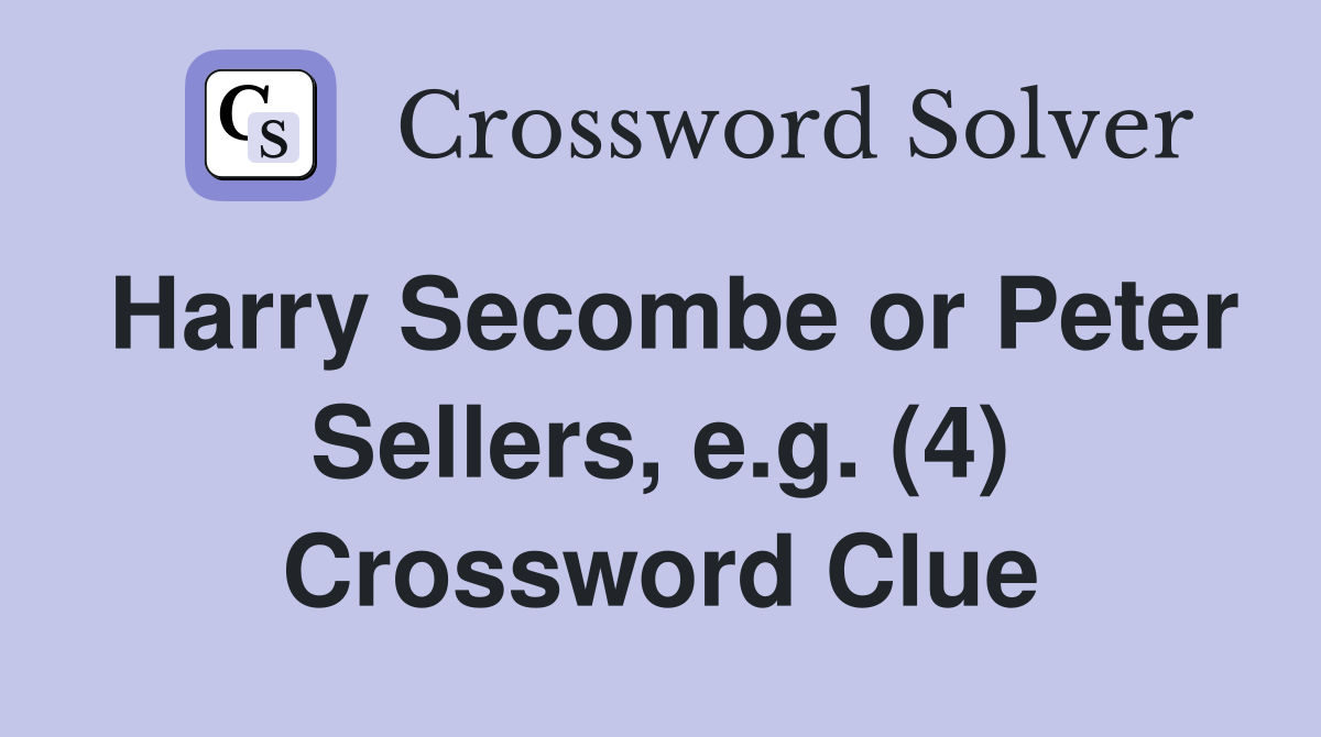 Harry Secombe or Peter Sellers, e.g. (4) Crossword Clue