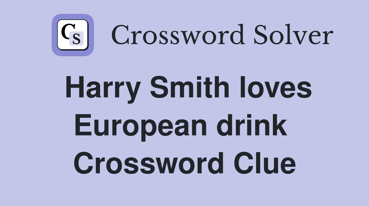 Harry Smith loves European drink  Crossword Clue