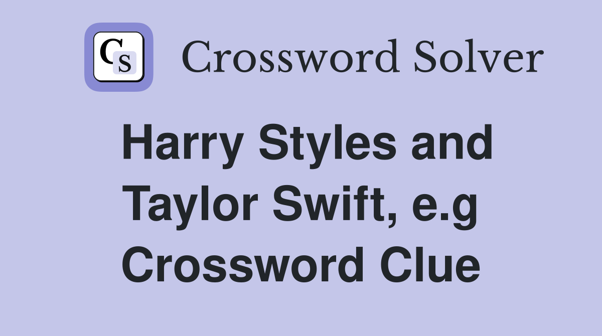 Harry Styles and Taylor Swift, e.g Crossword Clue