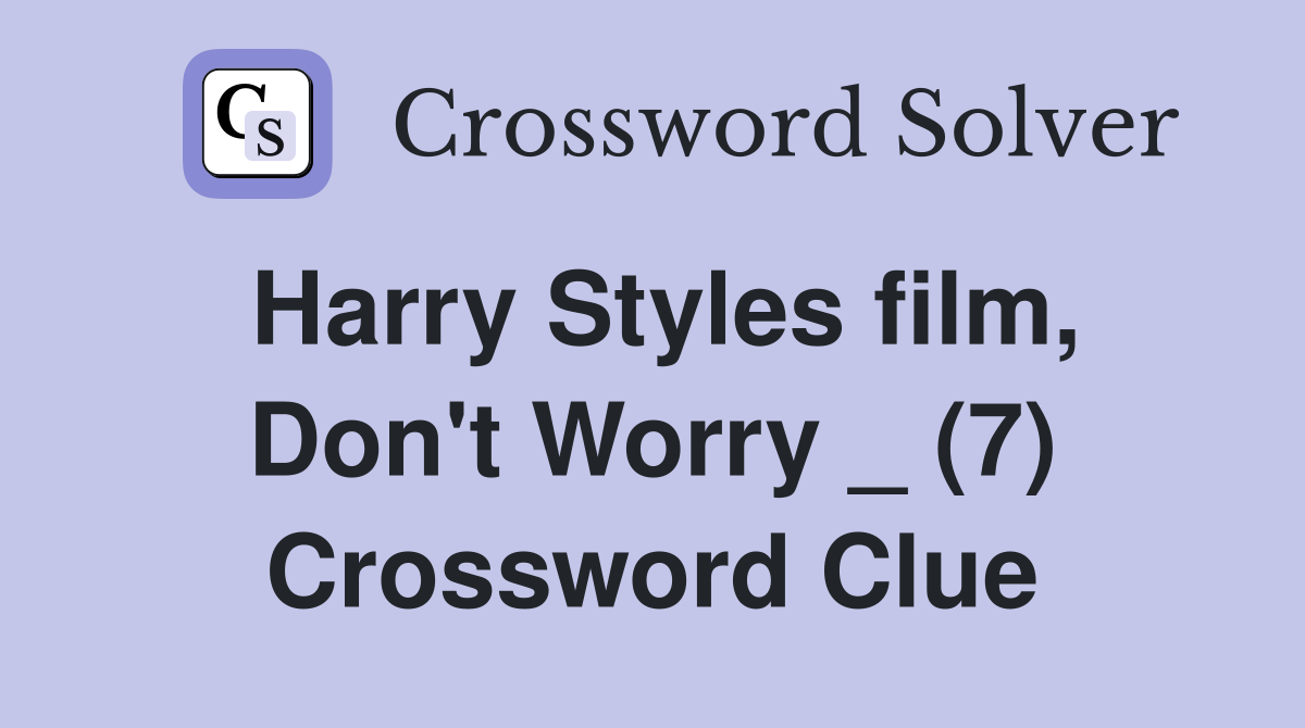 Harry Styles film, Don't Worry _ (7) Crossword Clue