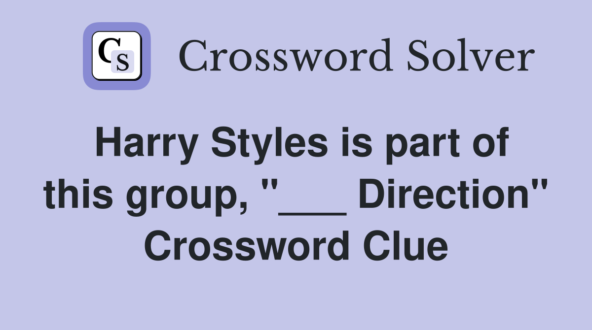 Harry Styles is part of this group, "___ Direction" Crossword Clue