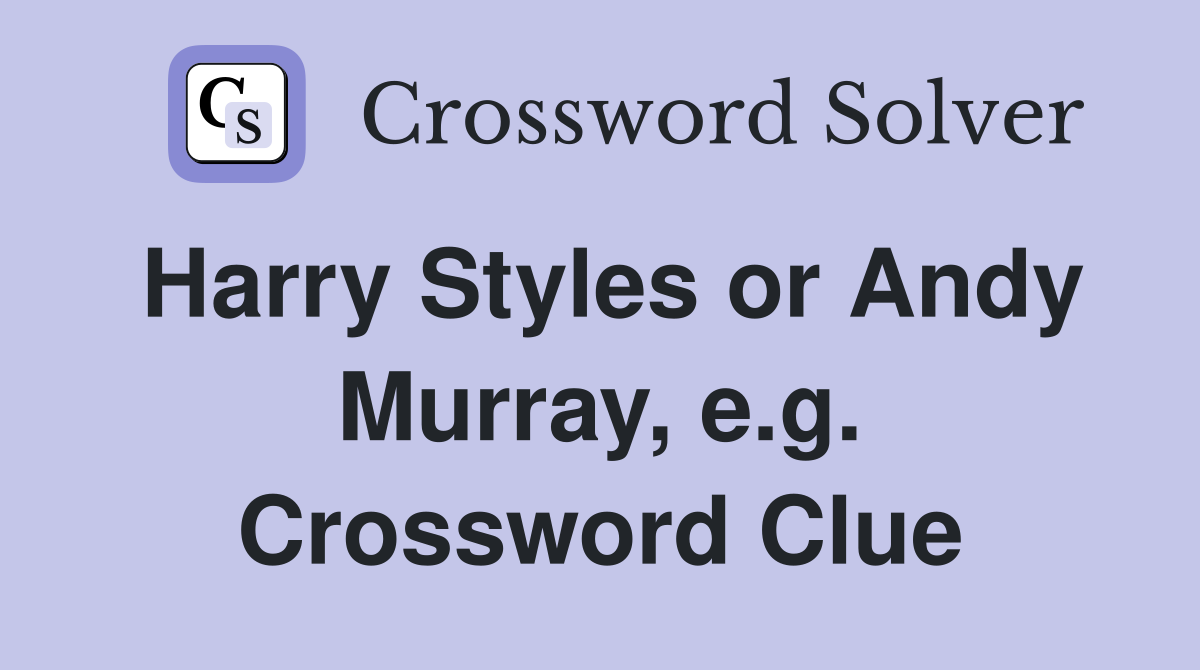 Harry Styles or Andy Murray, e.g. Crossword Clue