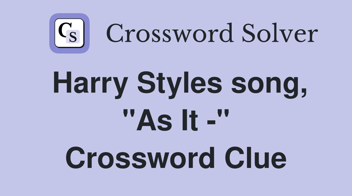Harry Styles song, "As It -" Crossword Clue