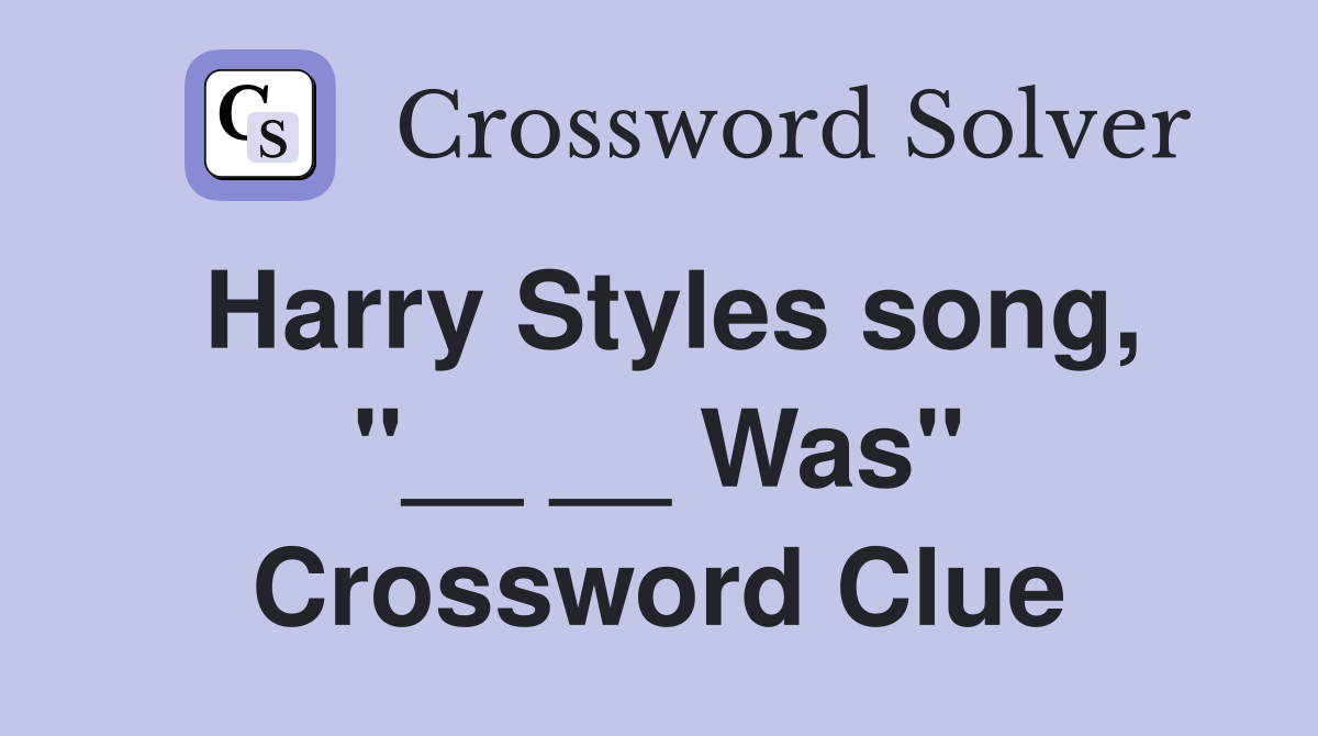 Harry Styles song, "__ __ Was" Crossword Clue