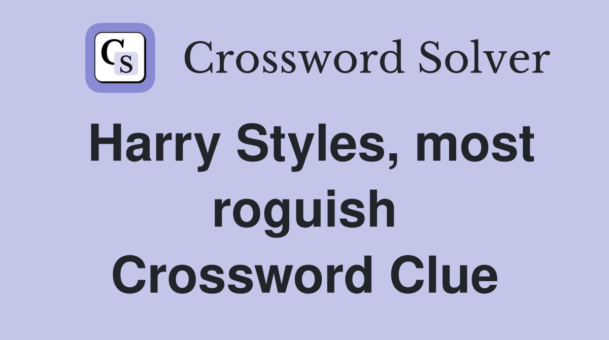 Harry Styles, most roguish Crossword Clue