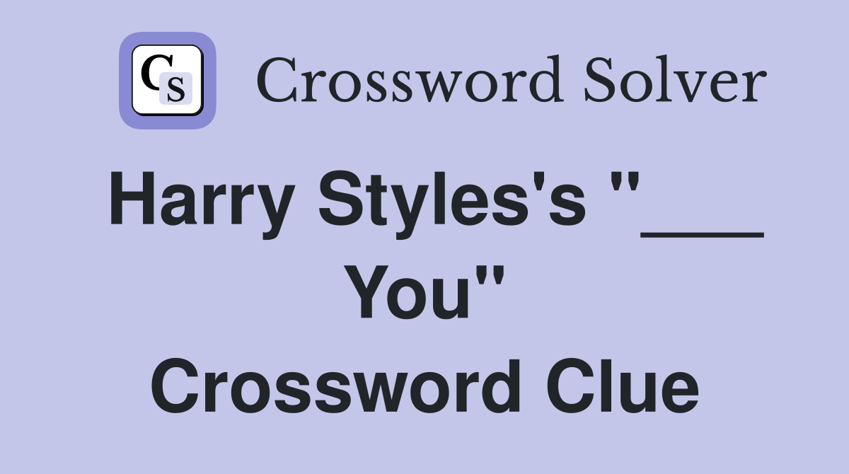 Harry Styles's "___ You" Crossword Clue