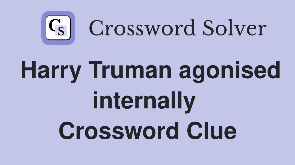 Harry Truman agonised internally  Crossword Clue