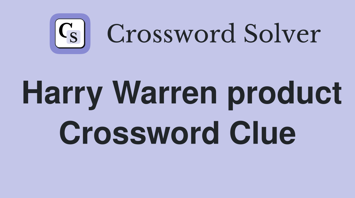 Harry Warren product Crossword Clue