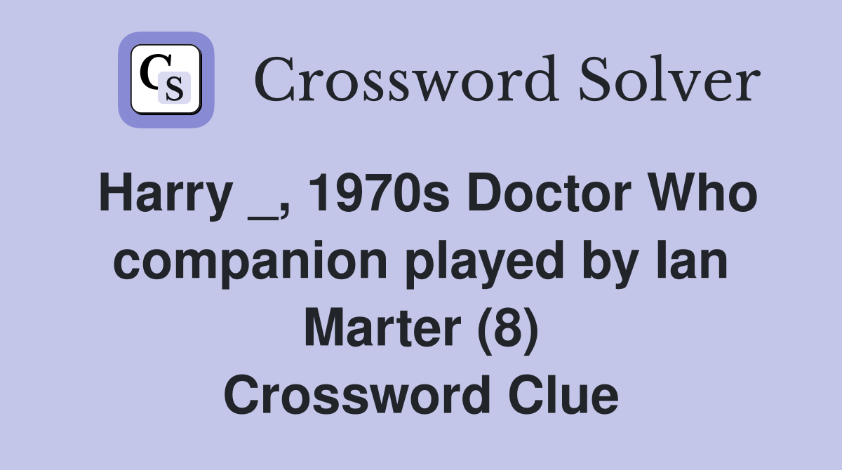 Harry _, 1970s Doctor Who companion played by Ian Marter (8) Crossword Clue