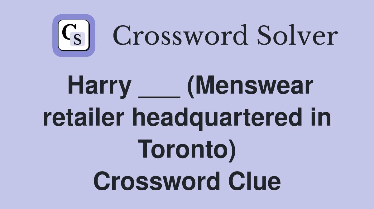 Harry ___ (Menswear retailer headquartered in Toronto) Crossword Clue