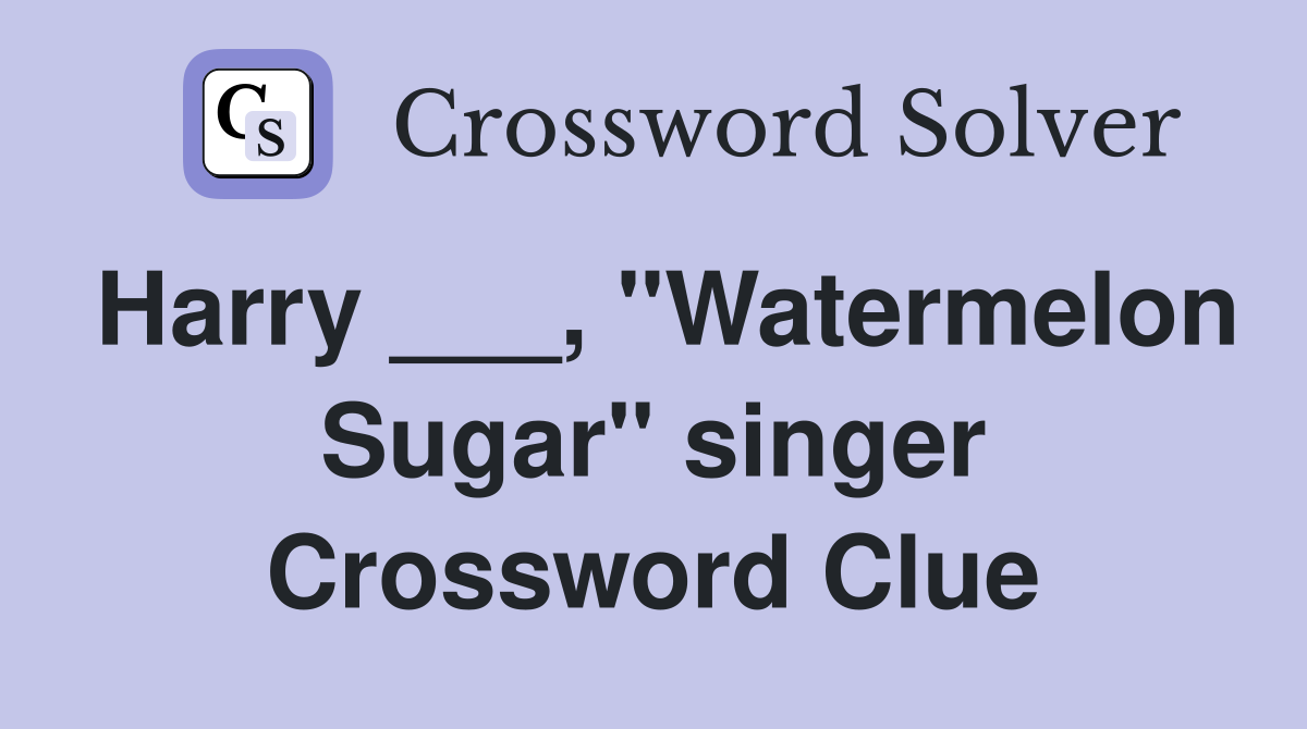 Harry ___, "Watermelon Sugar" singer Crossword Clue