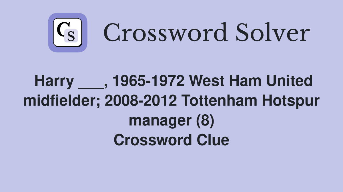 Harry ___, 1965-1972 West Ham United midfielder; 2008-2012 Tottenham Hotspur manager (8) Crossword Clue