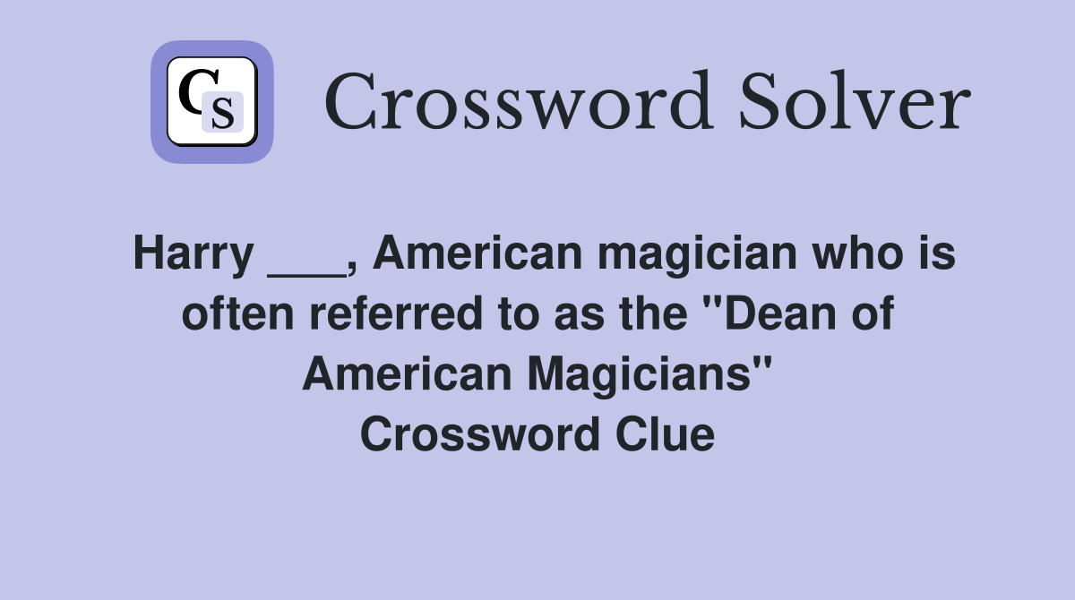 Harry ___, American magician who is often referred to as the "Dean of American Magicians" Crossword Clue