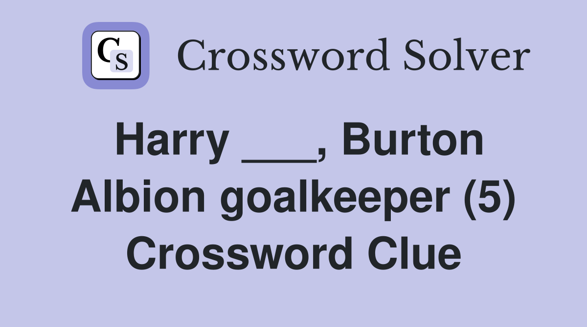 Harry ___, Burton Albion goalkeeper (5) Crossword Clue