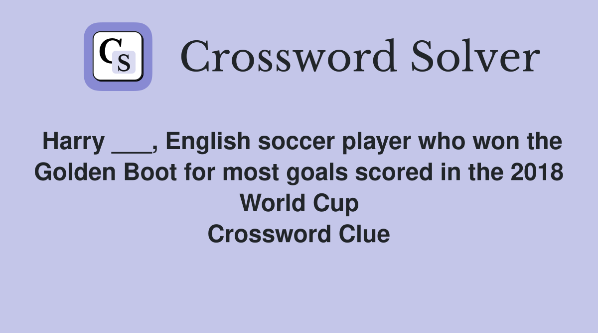 Harry ___, English soccer player who won the Golden Boot for most goals scored in the 2018 World Cup Crossword Clue