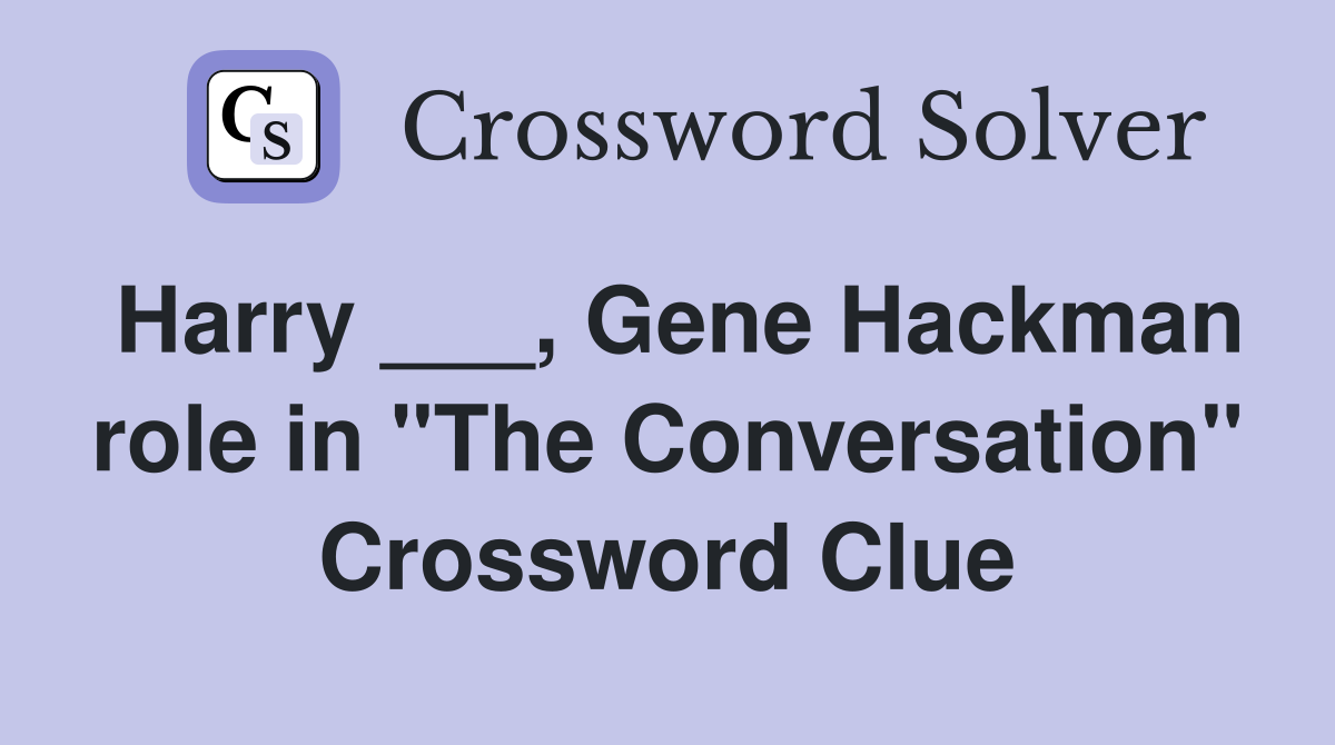 Harry ___, Gene Hackman role in "The Conversation" Crossword Clue