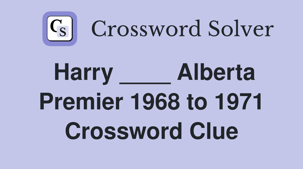 Harry ____ Alberta Premier 1968 to 1971 Crossword Clue