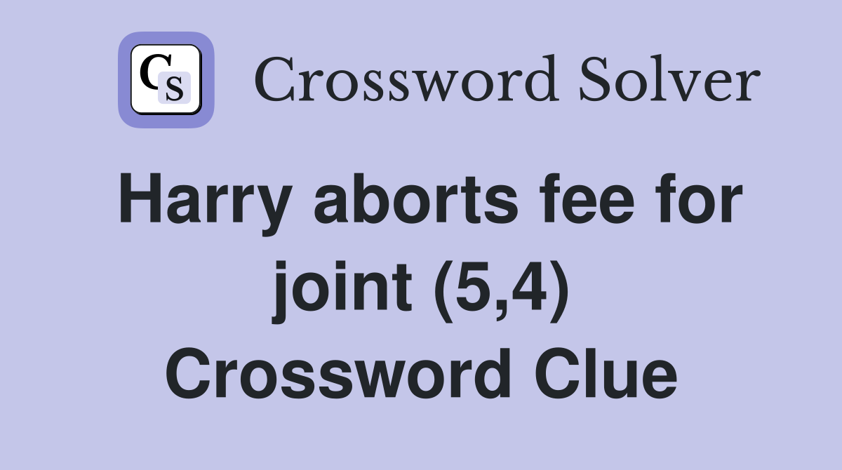 Harry aborts fee for joint (5,4) Crossword Clue