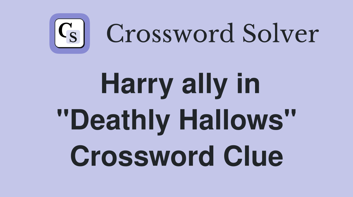 Harry ally in ''Deathly Hallows'' Crossword Clue