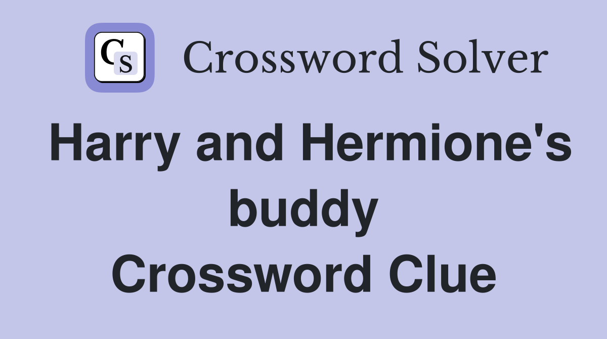 Harry and Hermione's buddy Crossword Clue