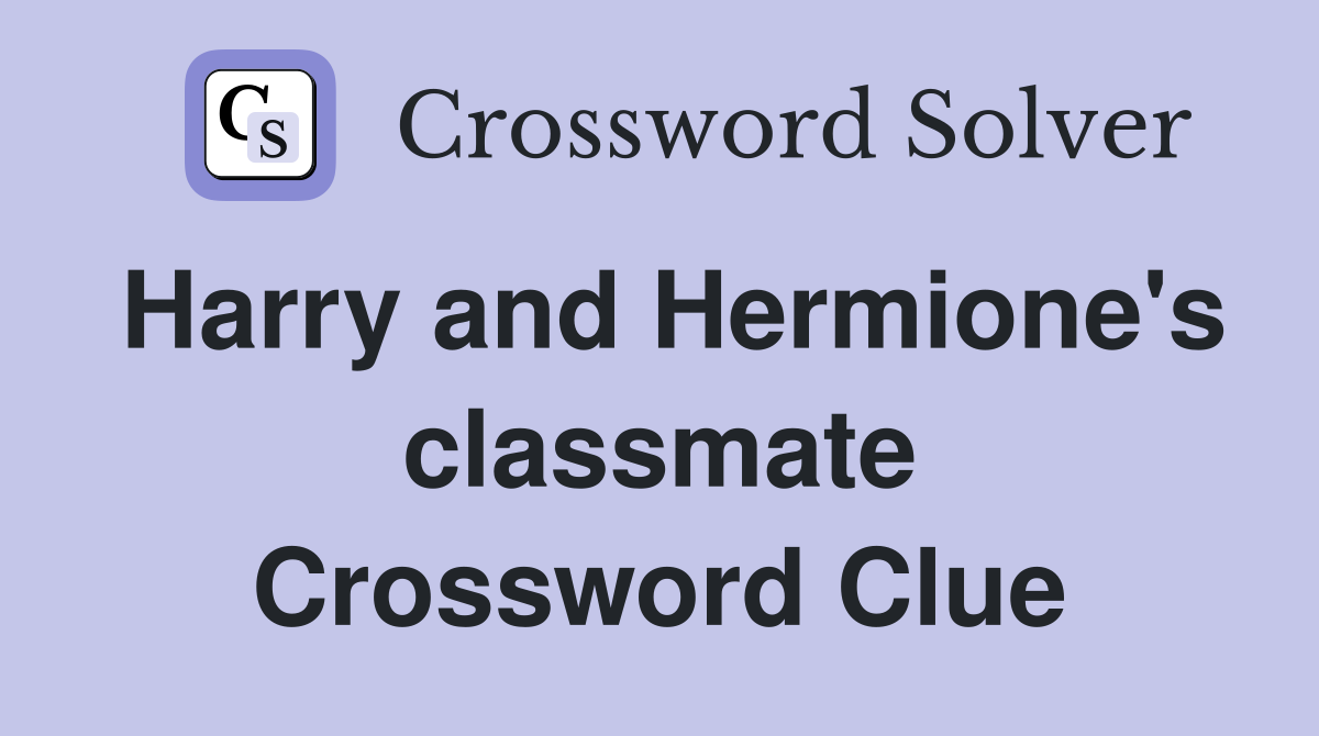 Harry and Hermione's classmate Crossword Clue