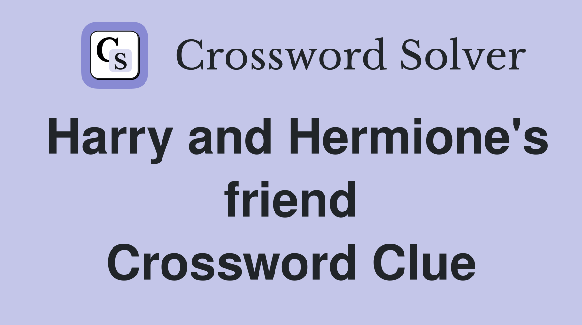 Harry and Hermione's friend Crossword Clue