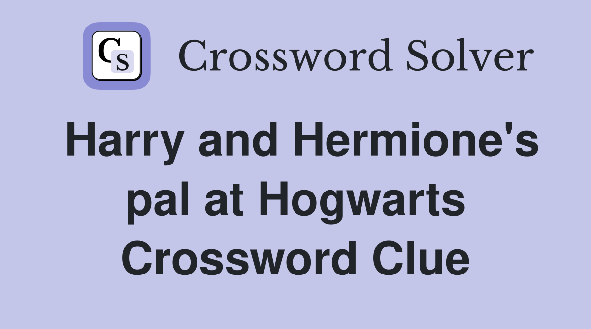 Harry and Hermione's pal at Hogwarts Crossword Clue
