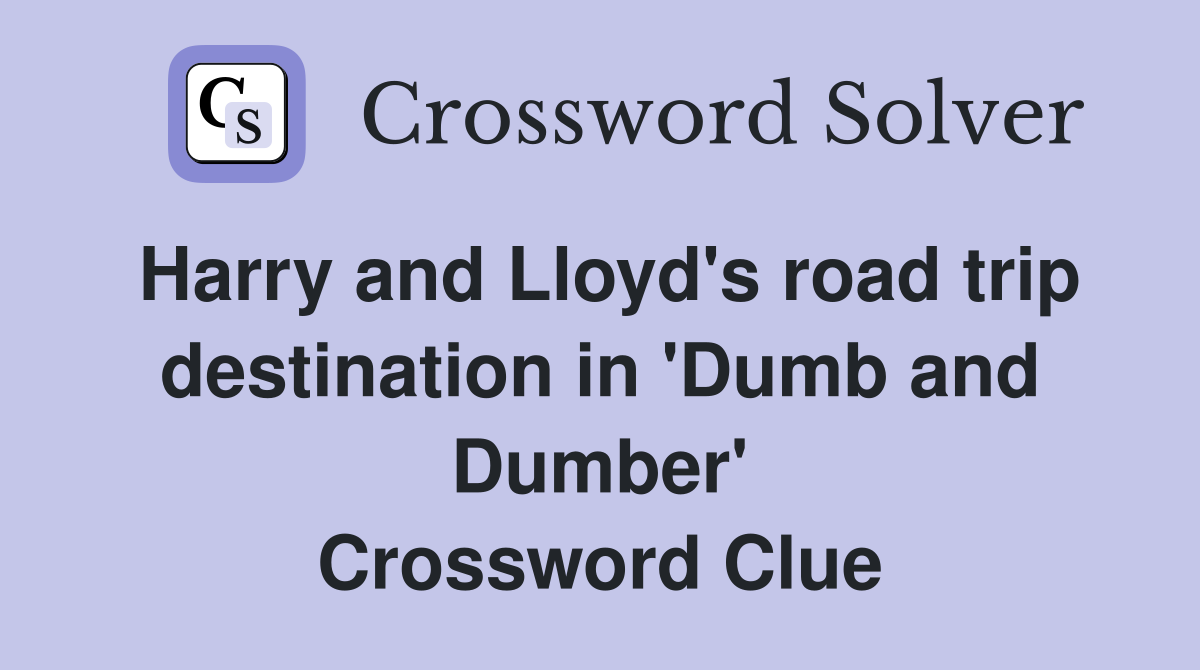 Harry and Lloyd's road trip destination in 'Dumb and Dumber' Crossword Clue