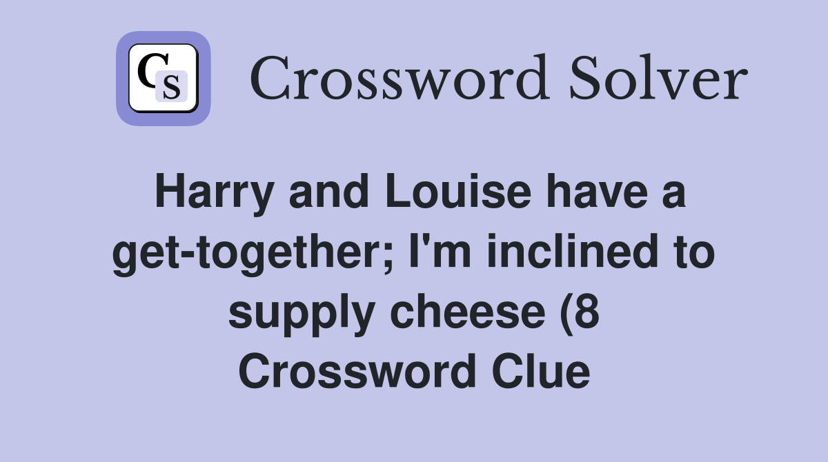 Harry and Louise have a get together I #39 m inclined to supply cheese (8 Harry and Louise have a get together I #39 m inclined to supply cheese (8