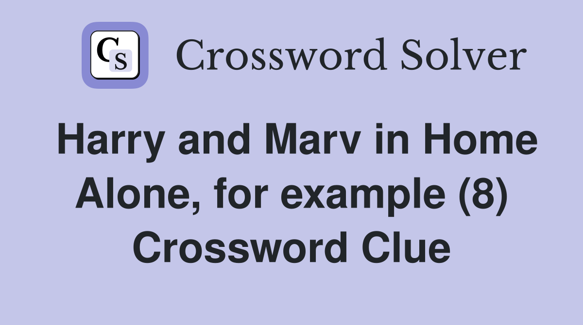 Harry and Marv in Home Alone, for example (8) Crossword Clue