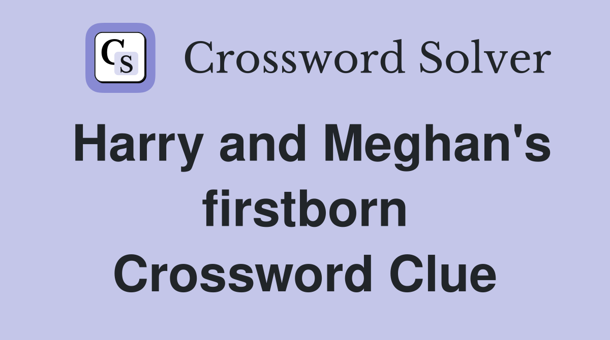 Harry and Meghan's firstborn Crossword Clue
