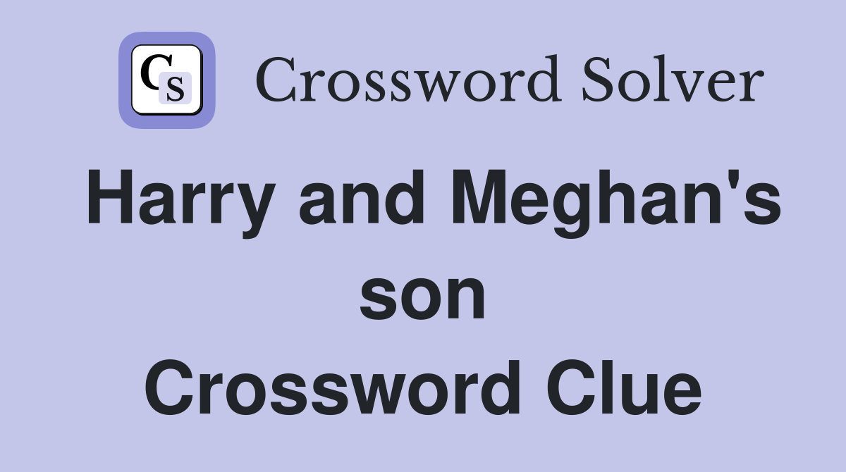 Harry and Meghan's son Crossword Clue