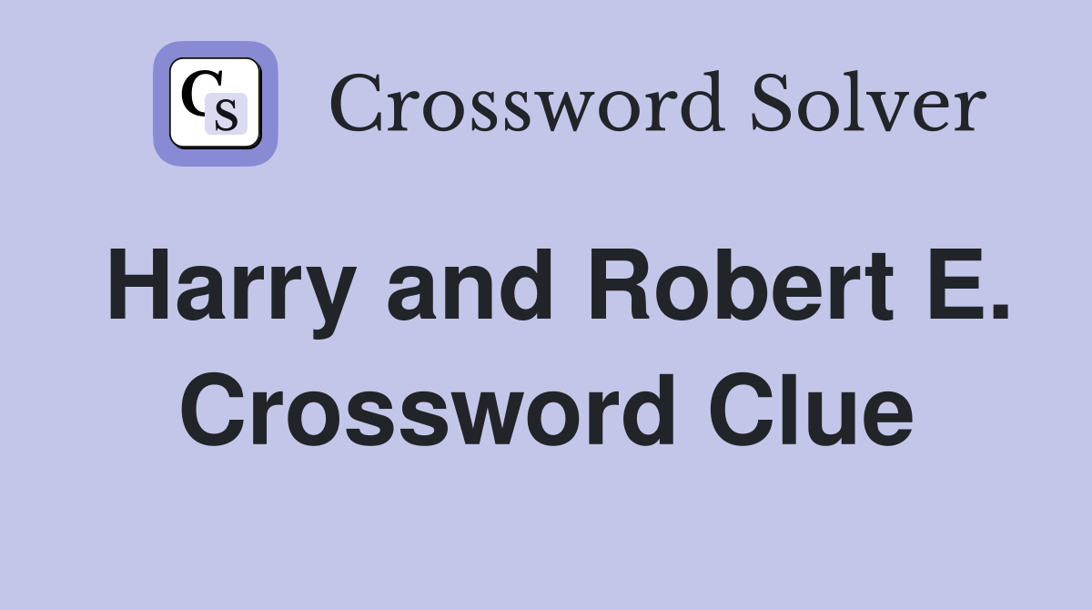 Harry and Robert E. Crossword Clue