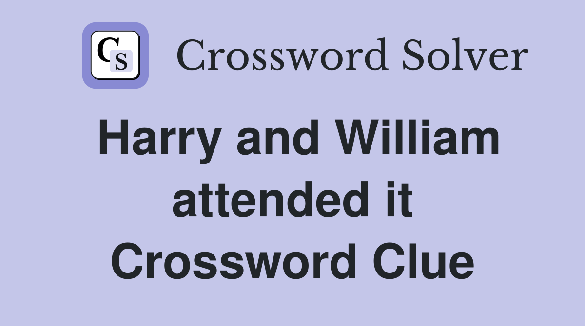 Harry and William attended it Crossword Clue