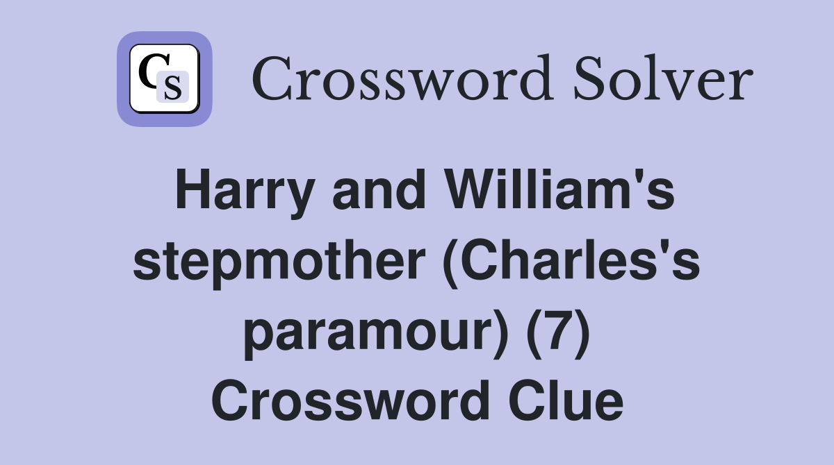 Harry and William's stepmother (Charles's paramour) (7) Crossword Clue