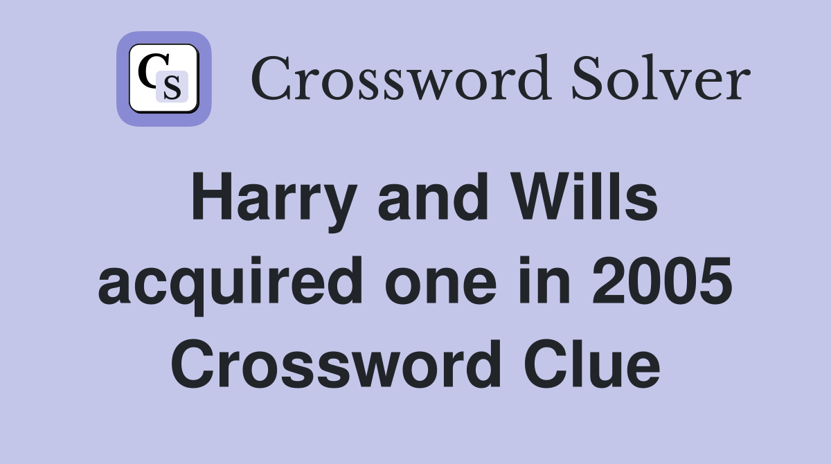 Harry and Wills acquired one in 2005 Crossword Clue