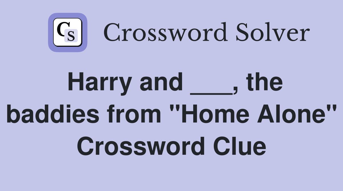 Harry and ___, the baddies from "Home Alone" Crossword Clue