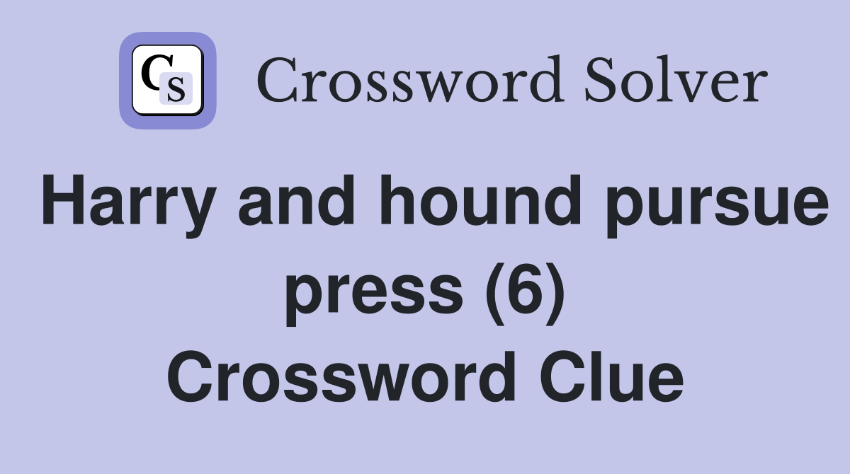 Harry and hound pursue press (6) Crossword Clue